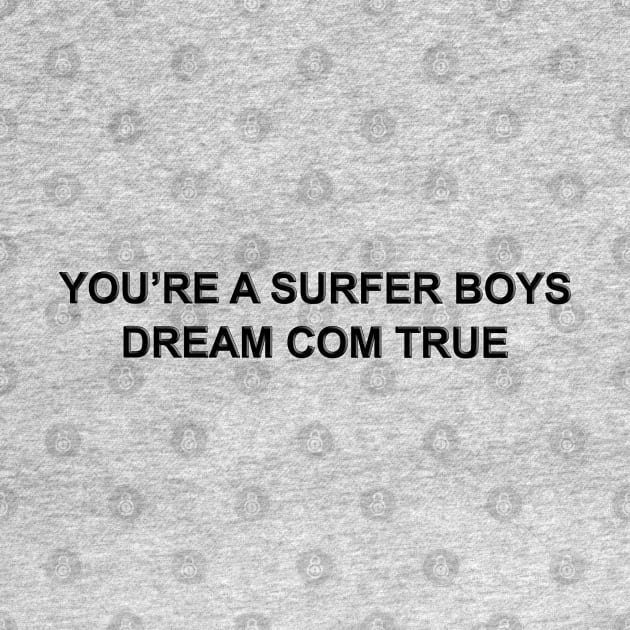 You're a Surfer Boys Dream come true by The Black Panther